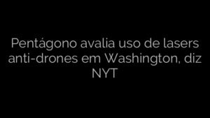 ​Pentágono avalia uso de lasers anti-drones em Washington, diz NYT 